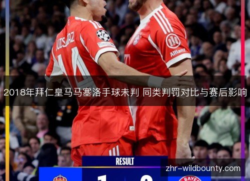 2018年拜仁皇马马塞洛手球未判 同类判罚对比与赛后影响